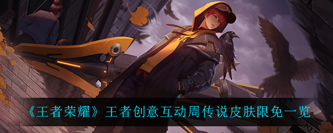 王者荣耀王者创意互动周传说皮肤限免一览