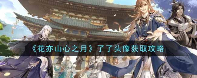 花亦山心之月了了头像获取攻略