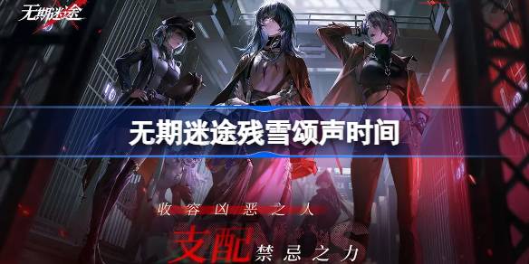 无期迷途残雪颂声开启时间详细介绍