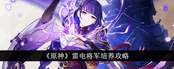 《原神》雷电将军怎么培养_《原神》雷电将军培养推荐