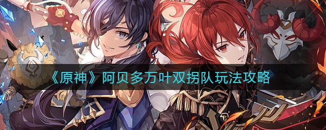 原神阿贝多万叶双拐队玩法攻略