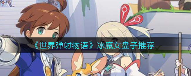 世界弹射物语冰魔女盘子推荐