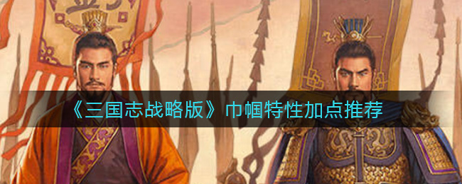 三国志战略版巾帼特性加点推荐