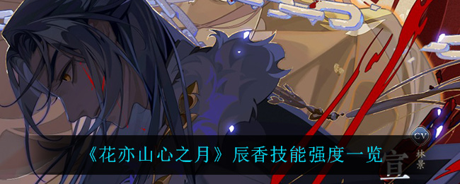花亦山心之月辰香技能强度一览
