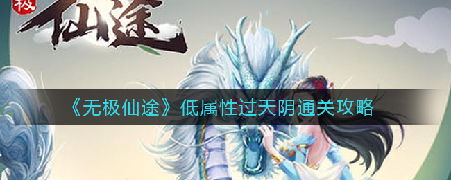 无极仙途低属性过天阴通关攻略