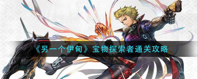 另一个伊甸宝物探索者通关攻略