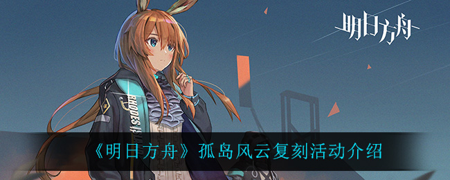 明日方舟孤岛风云复刻活动介绍