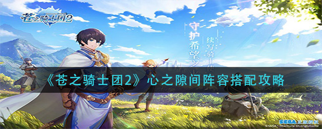 苍之骑士团2心之隙间阵容搭配攻略