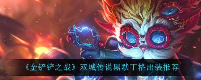 金铲铲之战双城传说黑默丁格出装推荐