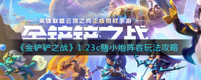 金铲铲之战1.23c赌小炮阵容玩法攻略