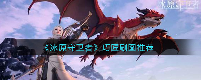 冰原守卫者巧匠刷图推荐