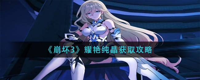崩坏3耀艳纯晶获取攻略