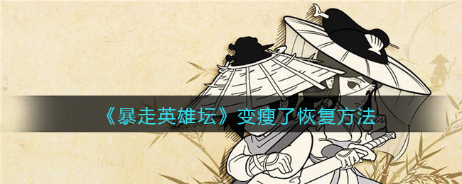暴走英雄坛变瘦了恢复方法
