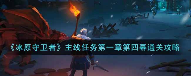 冰原守卫者主线任务第一章第四幕通关攻略