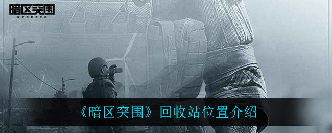 暗区突围回收站位置介绍