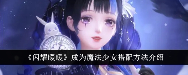 闪耀暖暖魔法少女搭配方法介绍