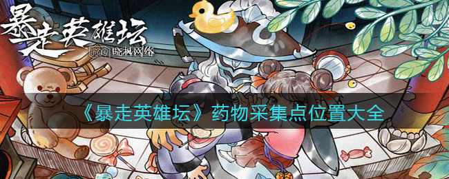 《暴走英雄坛》药物采集点位置大全