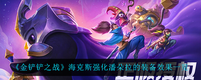 金铲铲之战海克斯强化潘朵拉的装备效果一览