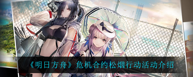 明日方舟危机合约松烟行动活动介绍