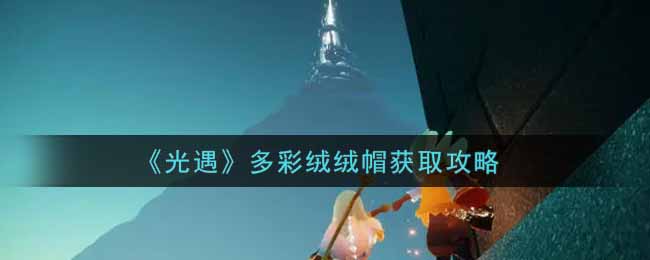 光遇多彩绒绒帽获取攻略