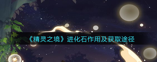 精灵之境进化石作用及获取途径