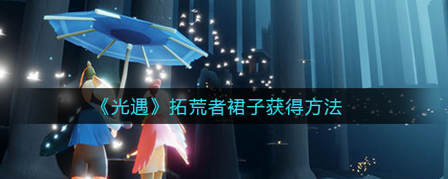 光遇拓荒者裙子获得方法