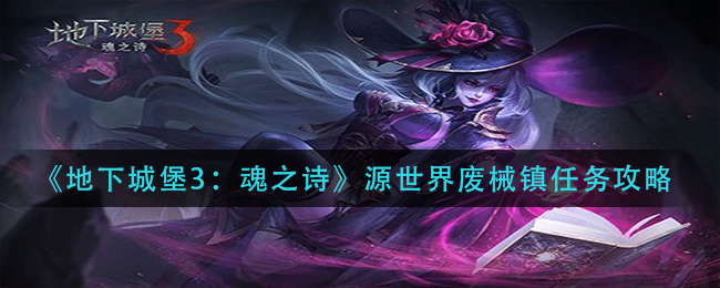 地下城堡3魂之诗源世界废械镇任务攻略