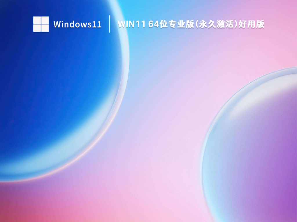 Win11 64位专业版(永久激活)好用版下载正式版_Win11 64位专业版(永久激活)好用版下载专业版