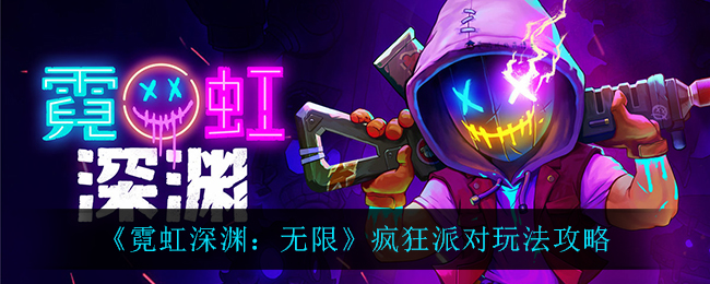 霓虹深渊无限疯狂派对玩法攻略