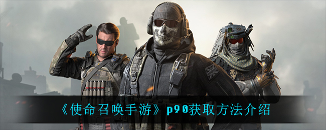 使命召唤手游p90获取方法介绍