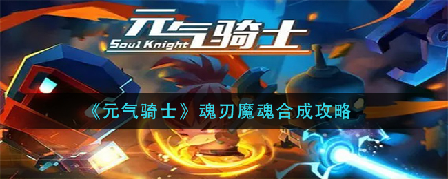 元气骑士魂刃魔魂合成攻略