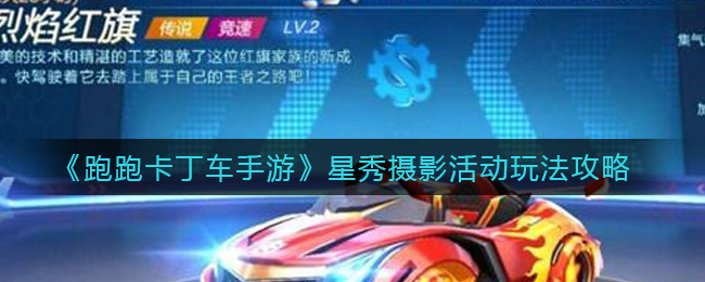 跑跑卡丁车手游星秀摄影活动玩法攻略
