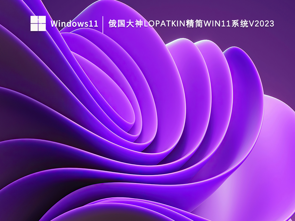 俄国大神Lopatkin精简Win11系统中文版下载_俄国大神Lopatkin精简Win11系统家庭版下载