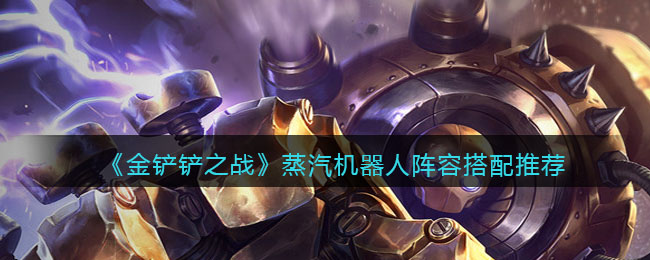 金铲铲之战蒸汽机器人阵容搭配推荐