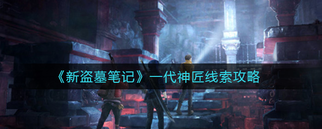 新盗墓笔记一代神匠线索攻略