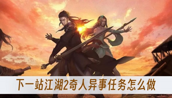 下一站江湖2奇人异事任务怎么做