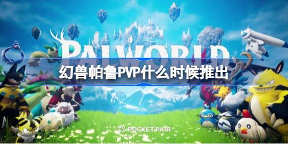 幻兽帕鲁PVP模式什么时候推出