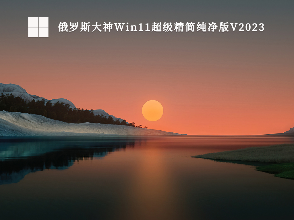 俄罗斯大神Win11超级精简纯净版V2023正式版下载_俄罗斯大神Win11超级精简纯净版V2023专业版下载