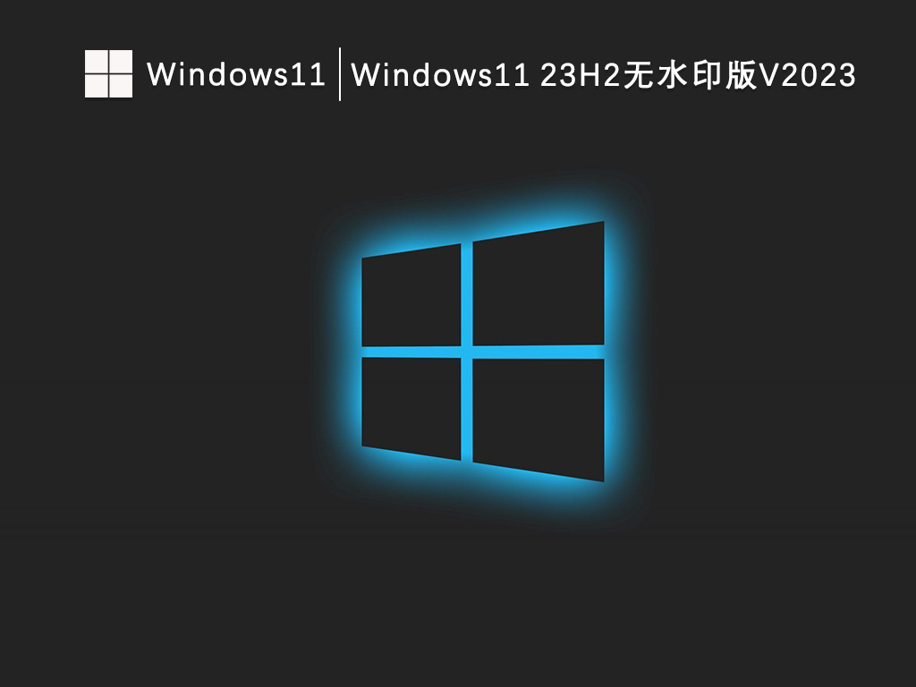 Windows11 23H2无水印版V2023中文版完整版_Windows11 23H2无水印版V2023家庭版最新版