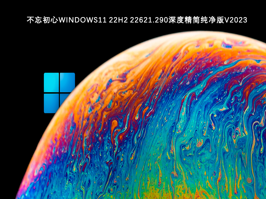 不忘初心Windows11深度精简纯净版V2023中文正式版_不忘初心Windows11深度精简纯净版V2023下载家庭版