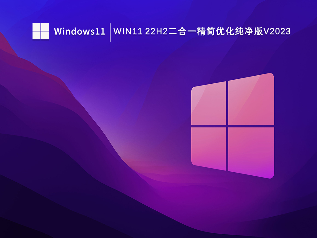 Win11 22H2二合一精简优化纯净版V2023简体版_Win11 22H2二合一精简优化纯净版V2023专业版