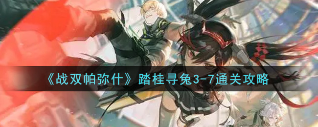 战双帕弥什踏桂寻兔3-7通关攻略