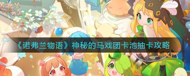 诺弗兰物语神秘的马戏团卡池抽卡攻略