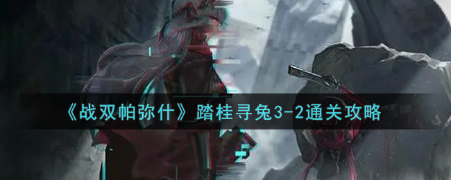 战双帕弥什踏桂寻兔3-2通关攻略
