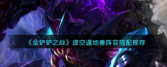 金铲铲之战虚空遁地兽阵容搭配推荐