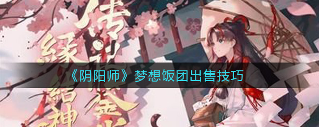 阴阳师梦想饭团出售技巧