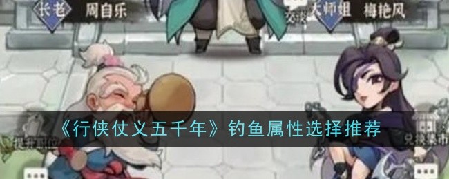 行侠仗义五千年钓鱼属性选择推荐
