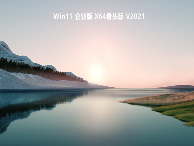 Win11 企业版 X64骨头版 V2021正式版下载_Win11 企业版 X64骨头版专业版最新版下载