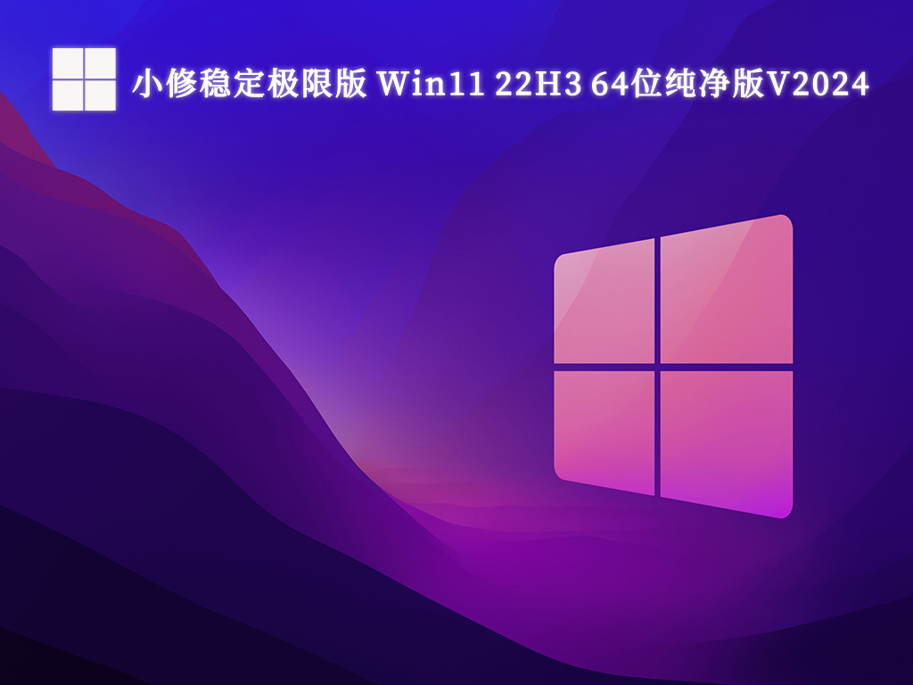 小修稳定极限版 Win11 22H3 64位纯净版简体中文版下载_小修稳定极限版 Win11 22H3 64位纯净版专业版下载