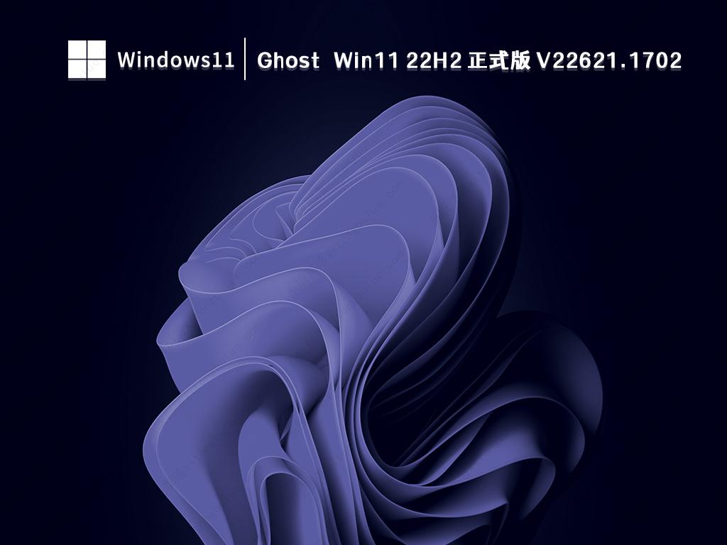 Ghost Win11 22H2 正式版 V22621.1702中文版_Ghost Win11 22H2 正式版 V22621.1702最新版
